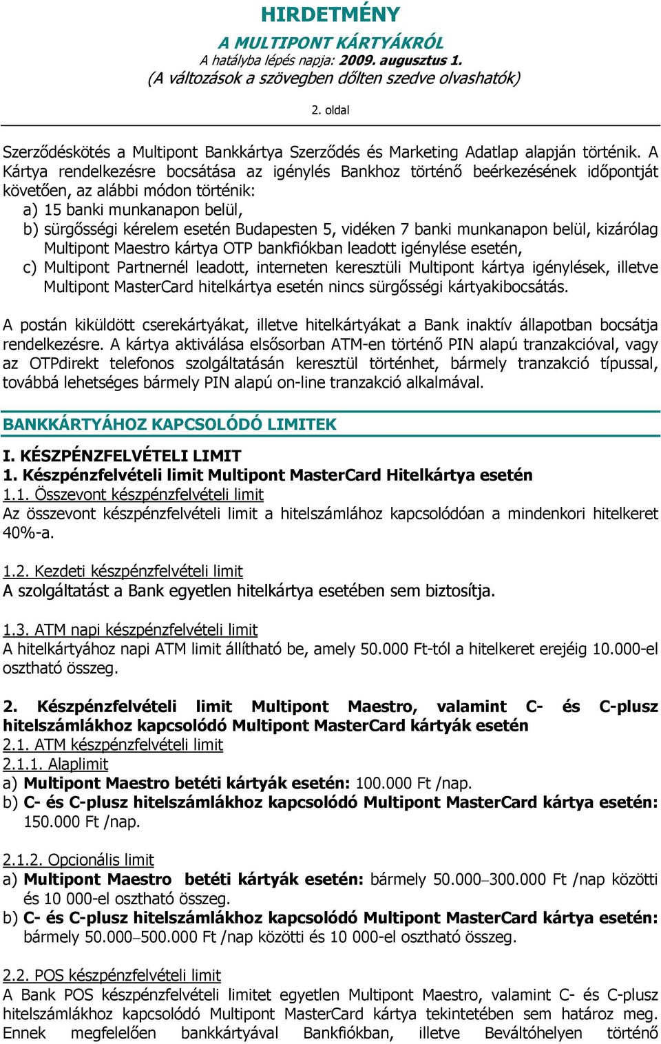 vidéken 7 banki munkanapon belül, kizárólag Maestro kártya OTP bankfiókban leadott igénylése esetén, c) Partnernél leadott, interneten keresztüli kártya igénylések, illetve hitelkártya esetén nincs