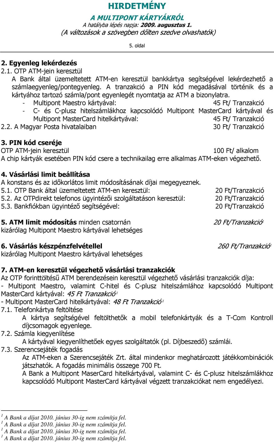 - Maestro kártyával: 45 / Tranzakció - C- és C-plusz hitelszámlákhoz kapcsolódó kártyával és hitelkártyával: 45 / Tranzakció 2.2. A Magyar Posta hivatalaiban 30 / Tranzakció 3.