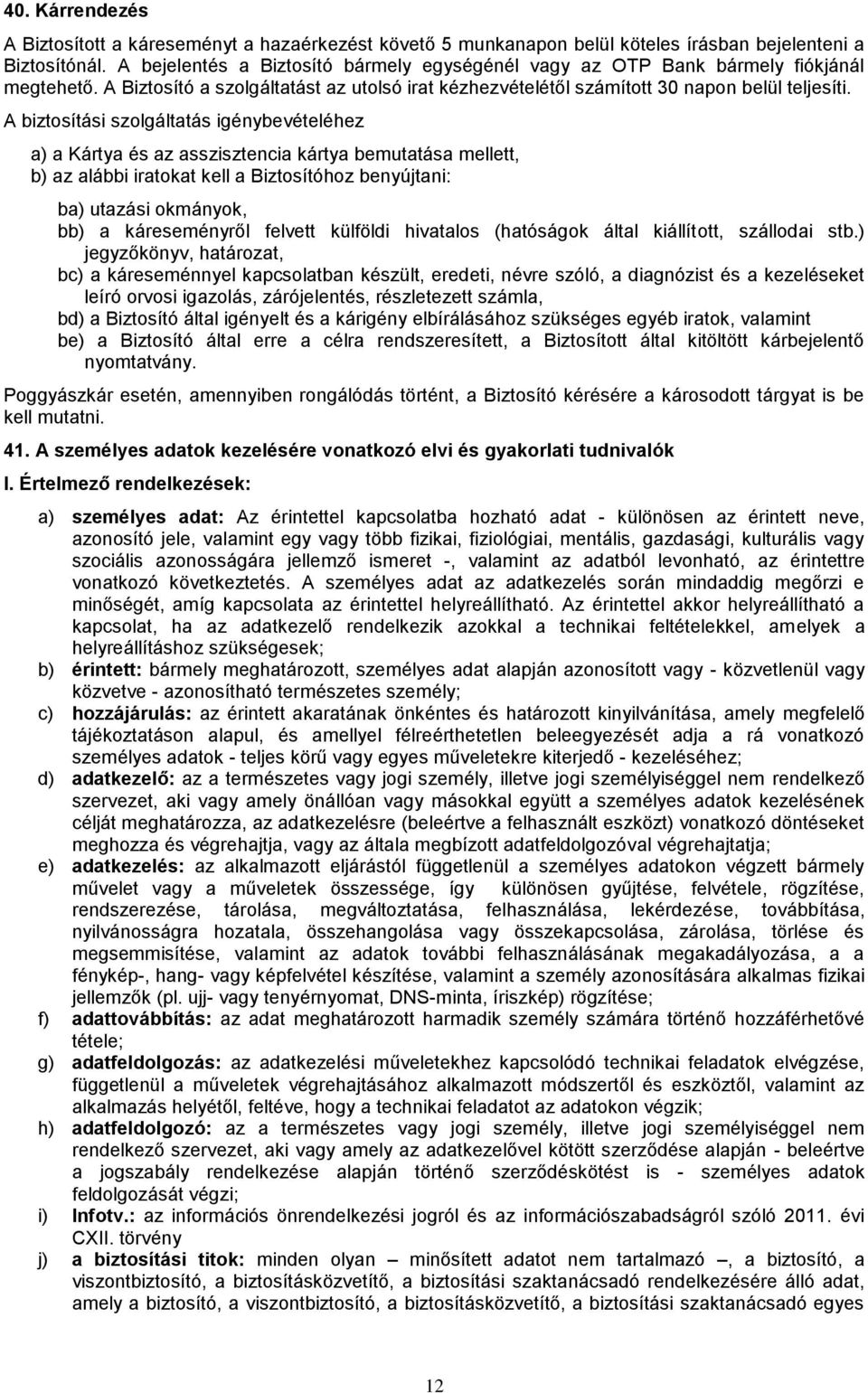 A biztosítási szolgáltatás igénybevételéhez a) a Kártya és az asszisztencia kártya bemutatása mellett, b) az alábbi iratokat kell a Biztosítóhoz benyújtani: ba) utazási okmányok, bb) a káreseményről