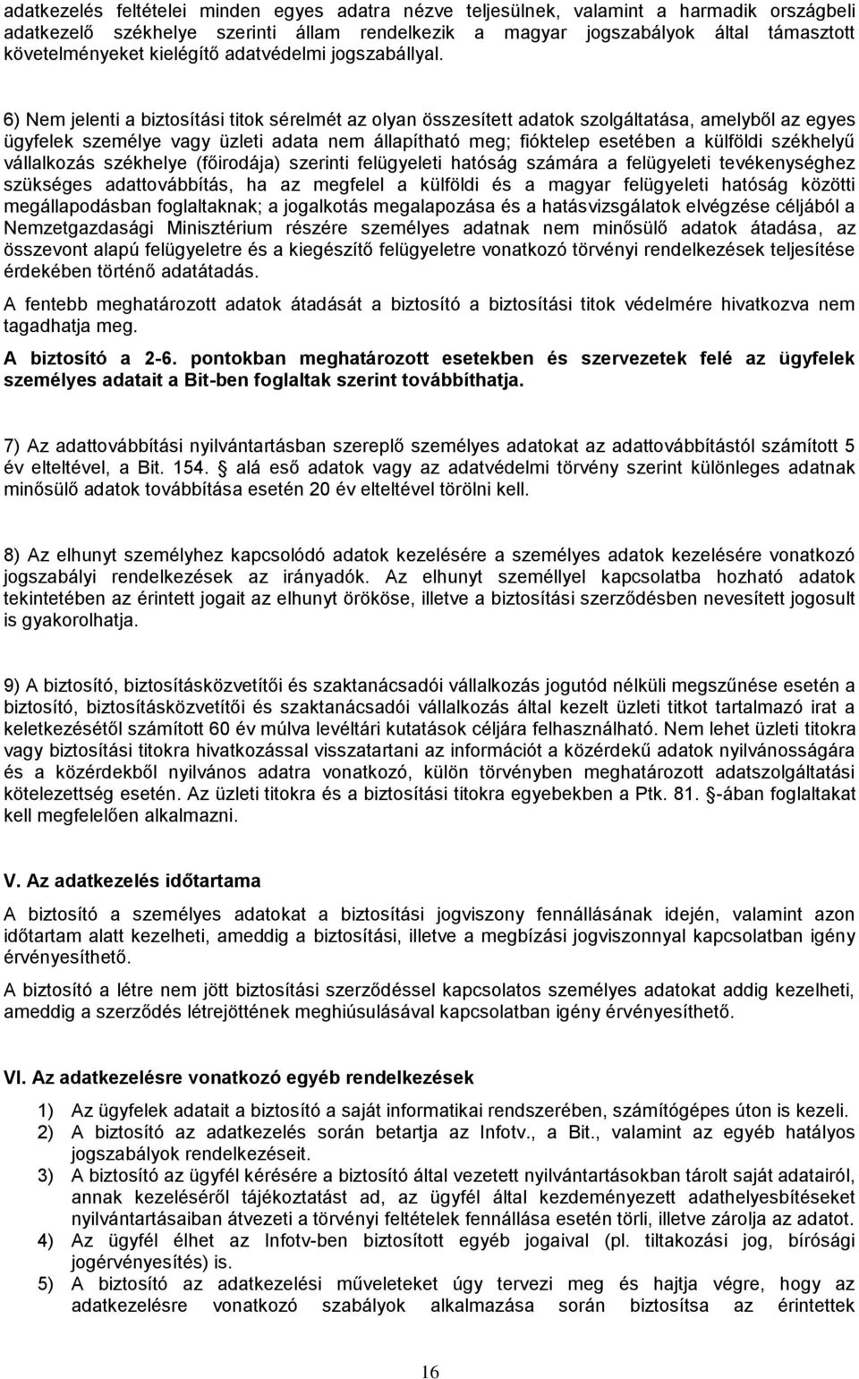 6) Nem jelenti a biztosítási titok sérelmét az olyan összesített adatok szolgáltatása, amelyből az egyes ügyfelek személye vagy üzleti adata nem állapítható meg; fióktelep esetében a külföldi