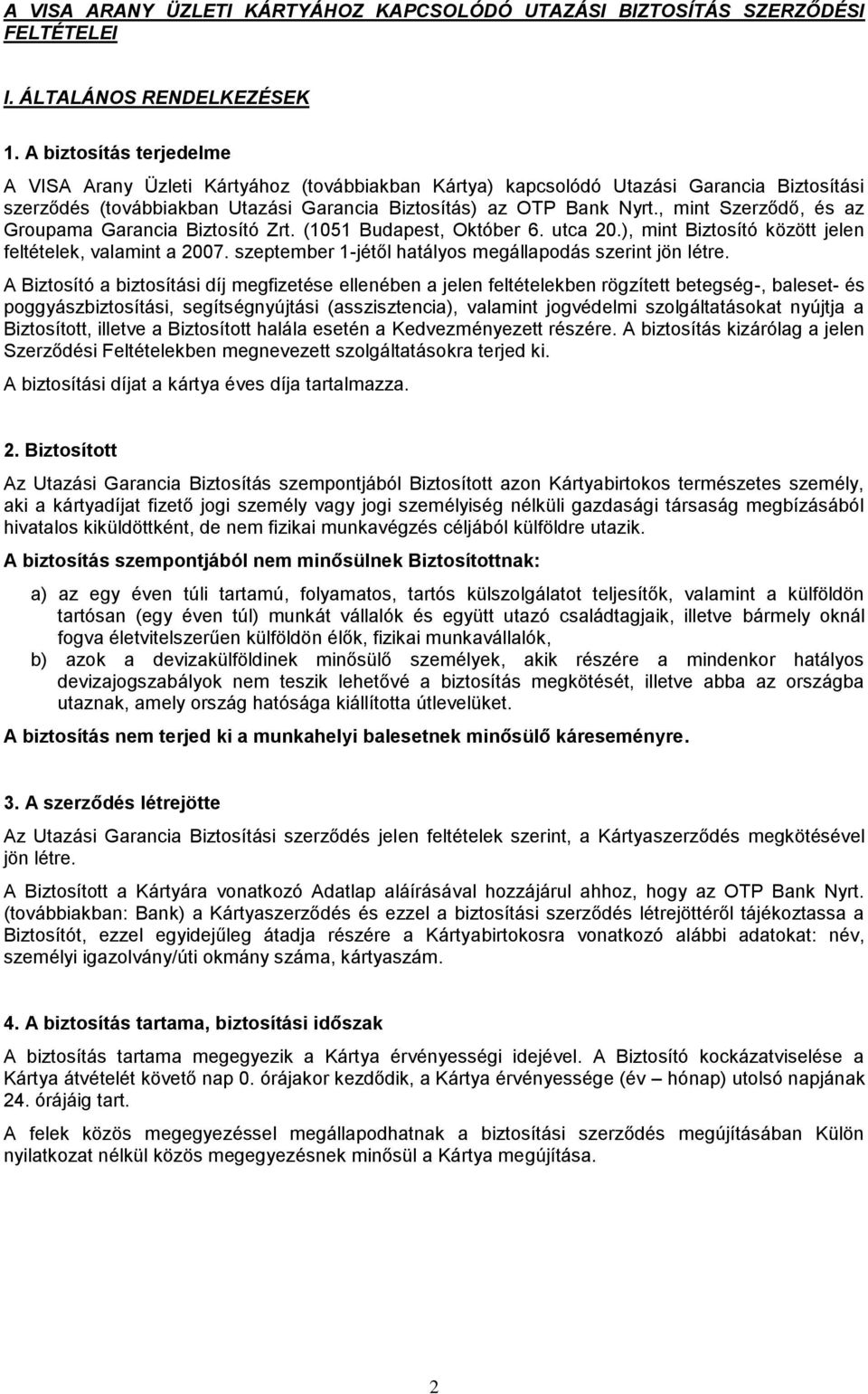 , mint Szerződő, és az Groupama Garancia Biztosító Zrt. (1051 Budapest, Október 6. utca 20.), mint Biztosító között jelen feltételek, valamint a 2007.