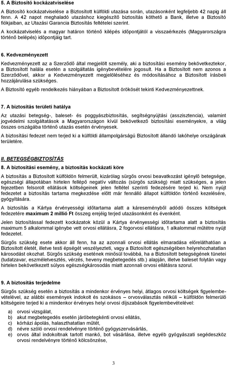 A kockázatviselés a magyar határon történő kilépés időpontjától a visszaérkezés (Magyarországra történő belépés) időpontjáig tart. 6.