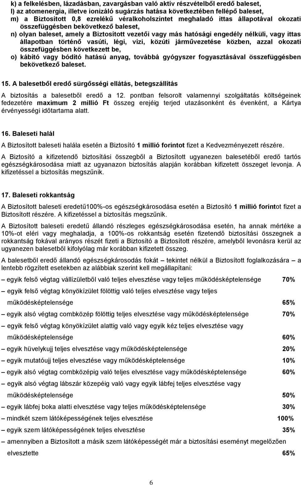 történő vasúti, légi, vízi, közúti járművezetése közben, azzal okozati összefüggésben következett be, o) kábító vagy bódító hatású anyag, továbbá gyógyszer fogyasztásával összefüggésben bekövetkező