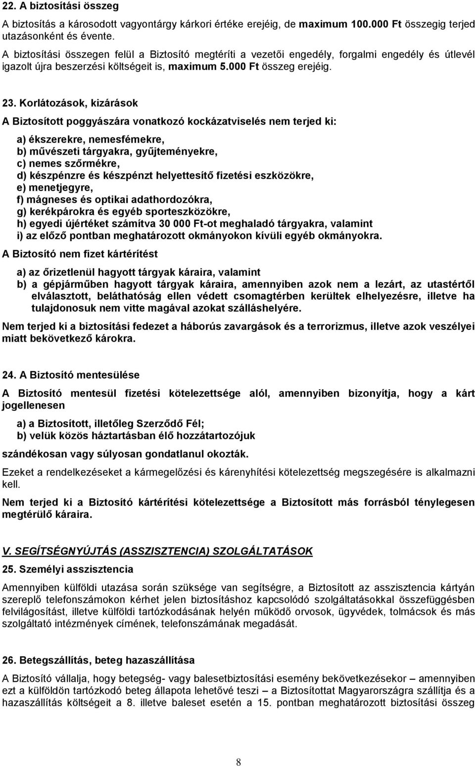 Korlátozások, kizárások A Biztosított poggyászára vonatkozó kockázatviselés nem terjed ki: a) ékszerekre, nemesfémekre, b) művészeti tárgyakra, gyűjteményekre, c) nemes szőrmékre, d) készpénzre és