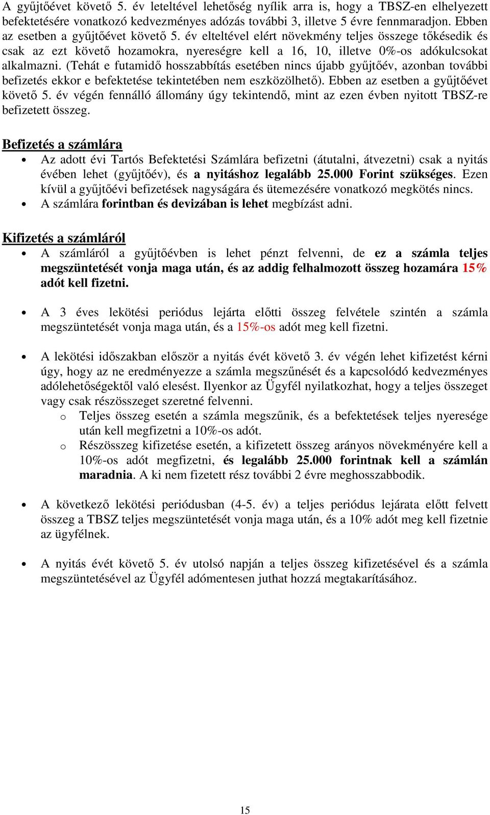 (Tehát e futamidő hosszabbítás esetében nincs újabb gyűjtőév, azonban további befizetés ekkor e befektetése tekintetében nem eszközölhető). Ebben az esetben a gyűjtőévet követő 5.