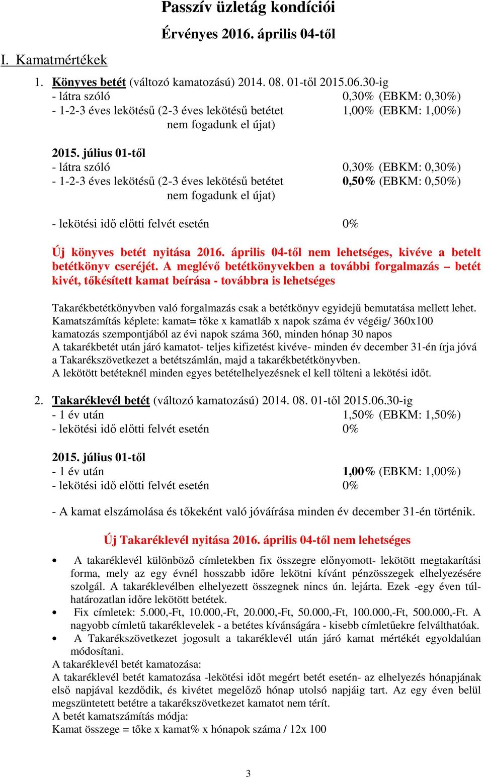 július 01-től - látra szóló 0,30% (EBKM: 0,30%) - 1-2-3 éves lekötésű (2-3 éves lekötésű betétet 0,50% (EBKM: 0,50%) nem fogadunk el újat) - lekötési idő előtti felvét esetén 0% Új könyves betét