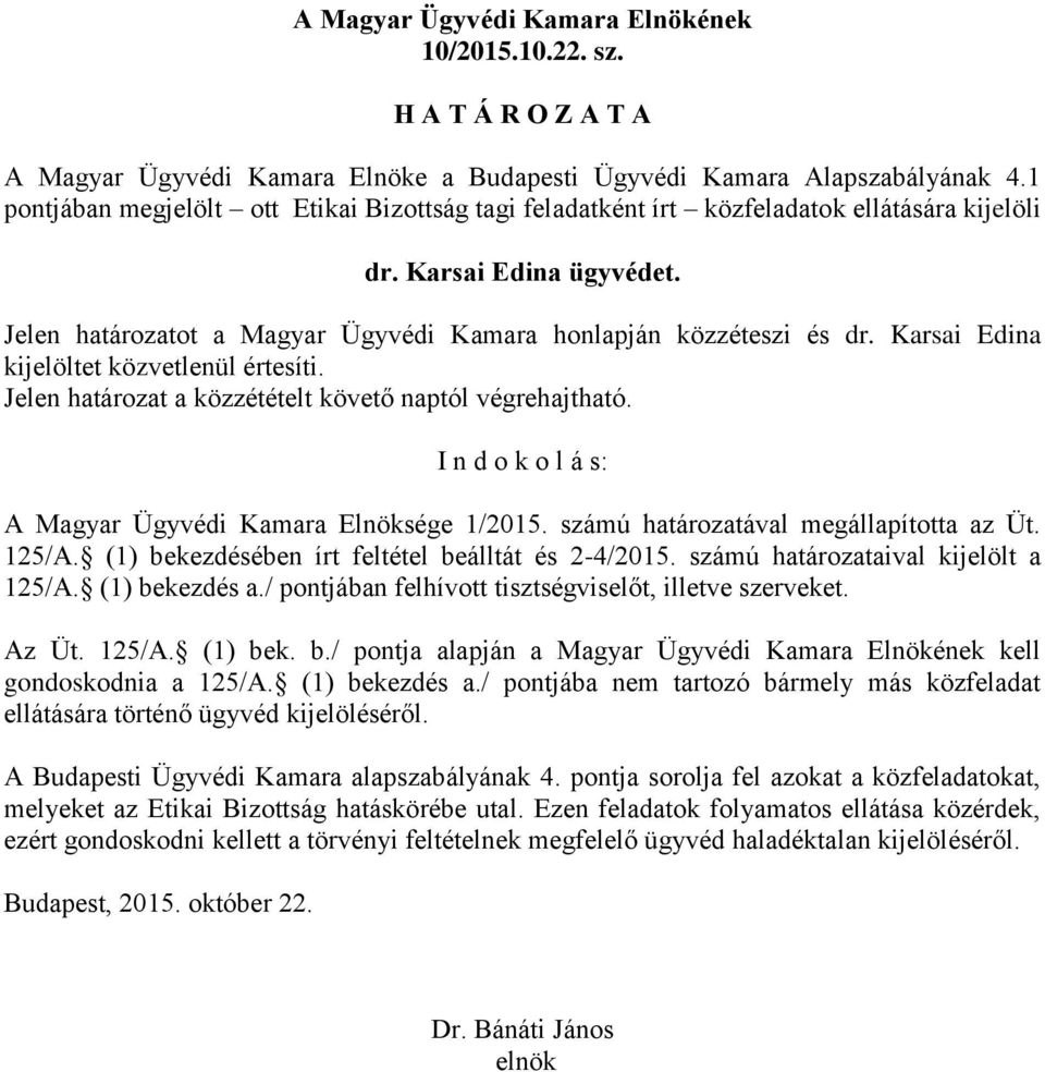 Karsai Edina ügyvédet. Jelen határozatot a Magyar Ügyvédi Kamara honlapján közzéteszi és dr.