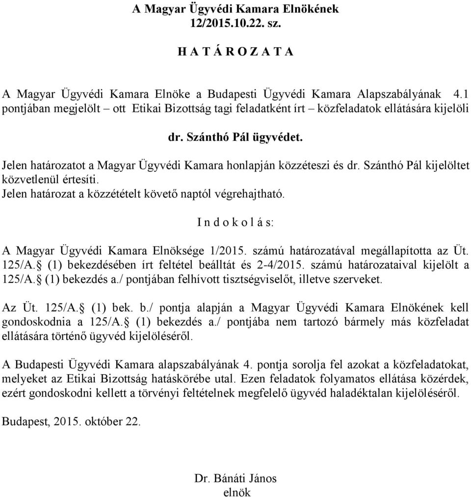Jelen határozatot a Magyar Ügyvédi Kamara honlapján közzéteszi és dr. Szánthó Pál kijelöltet közvetlenül értesíti.