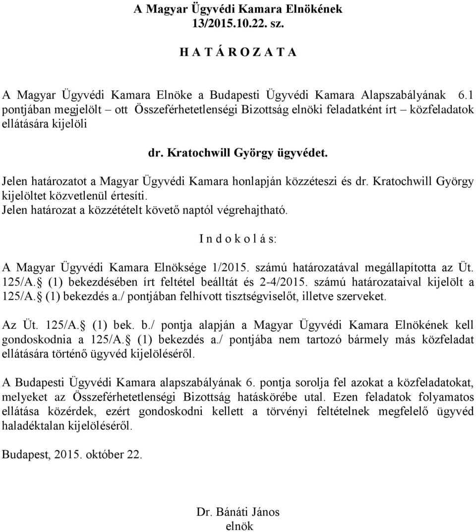 Jelen határozatot a Magyar Ügyvédi Kamara honlapján közzéteszi és dr. Kratochwill György A Budapesti Ügyvédi Kamara alapszabályának 6.