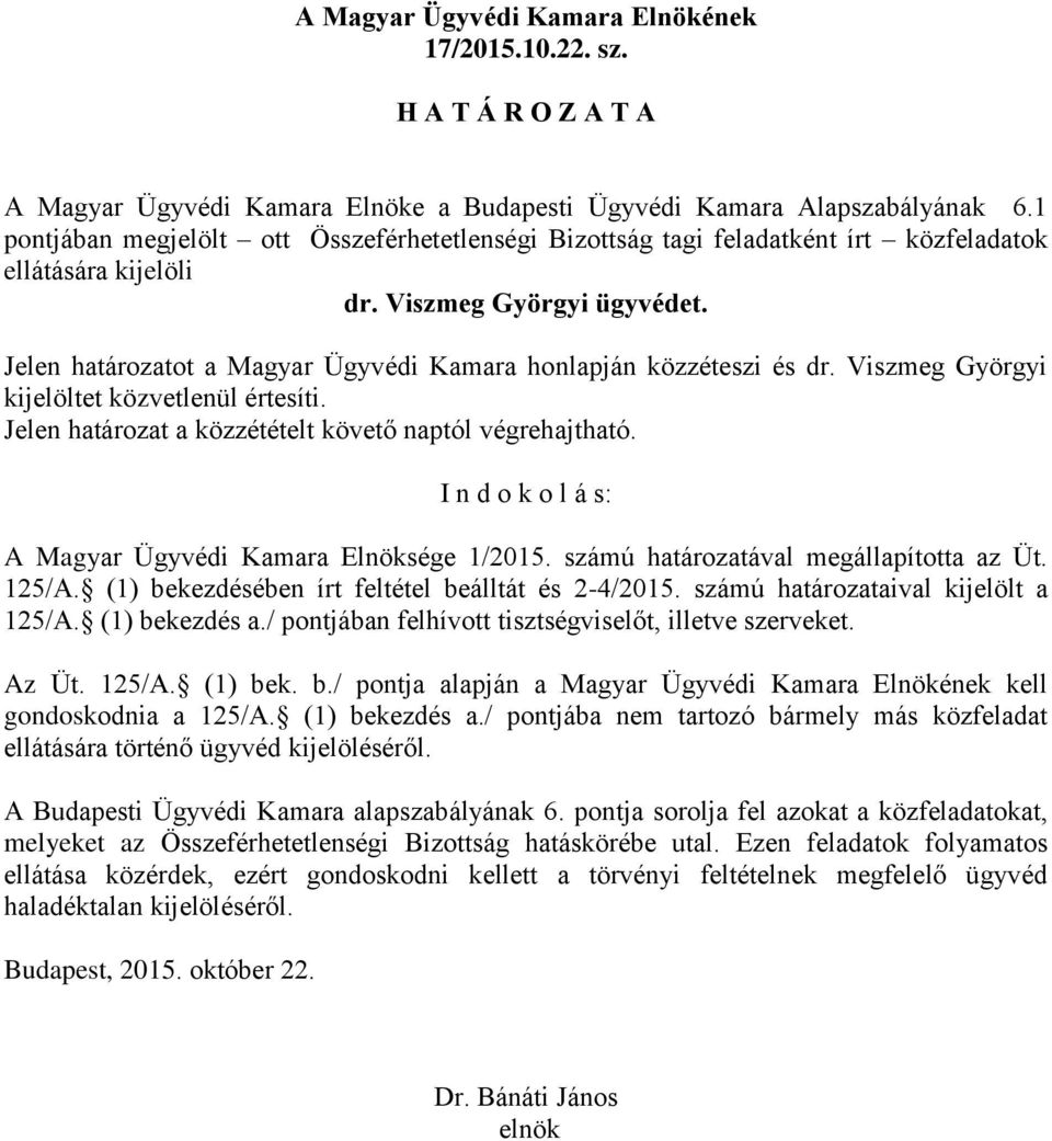 Jelen határozatot a Magyar Ügyvédi Kamara honlapján közzéteszi és dr. Viszmeg Györgyi A Budapesti Ügyvédi Kamara alapszabályának 6.