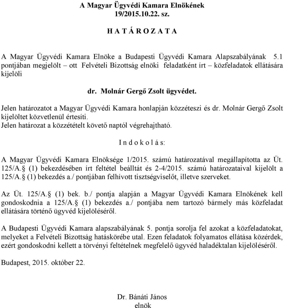 Molnár Gergő Zsolt ügyvédet. Jelen határozatot a Magyar Ügyvédi Kamara honlapján közzéteszi és dr.