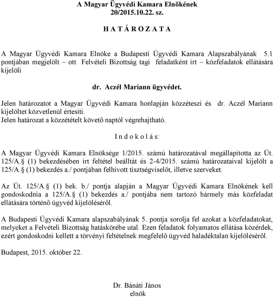 Aczél Mariann ügyvédet. Jelen határozatot a Magyar Ügyvédi Kamara honlapján közzéteszi és dr.