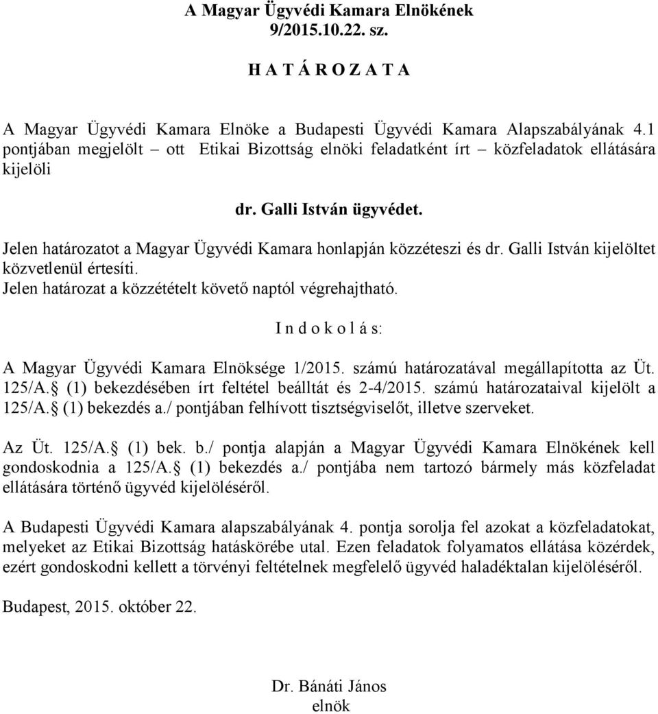 Jelen határozatot a Magyar Ügyvédi Kamara honlapján közzéteszi és dr. Galli István kijelöltet közvetlenül értesíti.