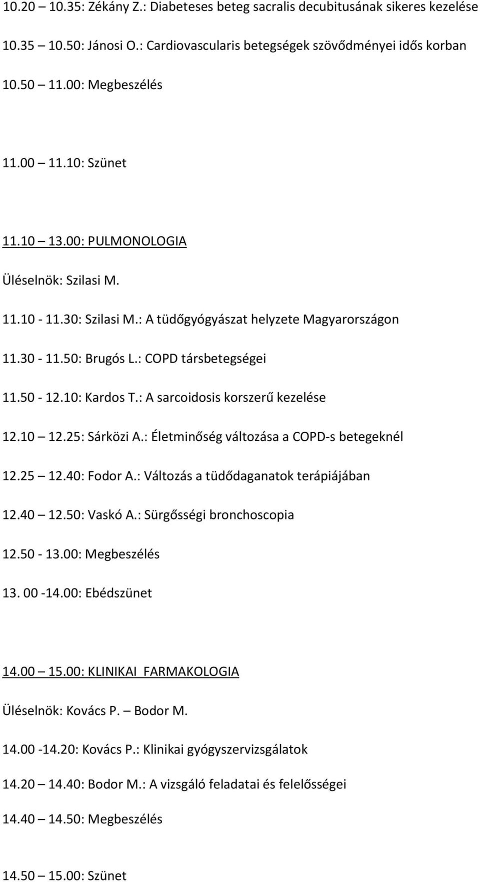 : A sarcoidosis korszerű kezelése 12.10 12.25: Sárközi A.: Életminőség változása a COPD-s betegeknél 12.25 12.40: Fodor A.: Változás a tüdődaganatok terápiájában 12.40 12.50: Vaskó A.