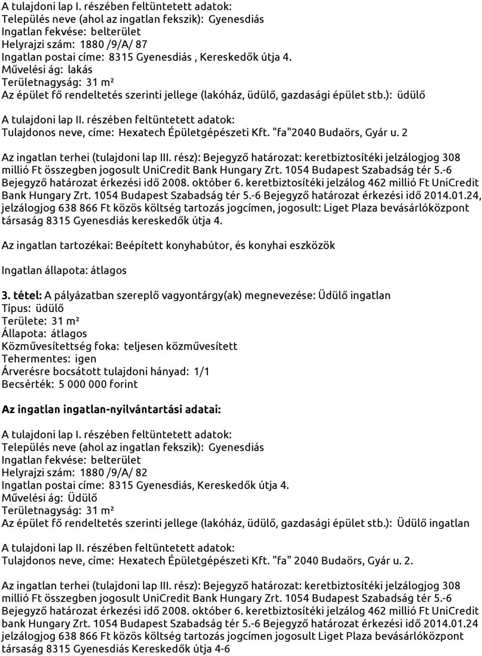 "fa"2040 Budaörs, Gyár u. 2 Az ingatlan terhei (tulajdoni lap III. rész): Bejegyző határozat: keretbiztosítéki jelzálogjog 308 millió Ft összegben jogosult UniCredit Bank Hungary Zrt.