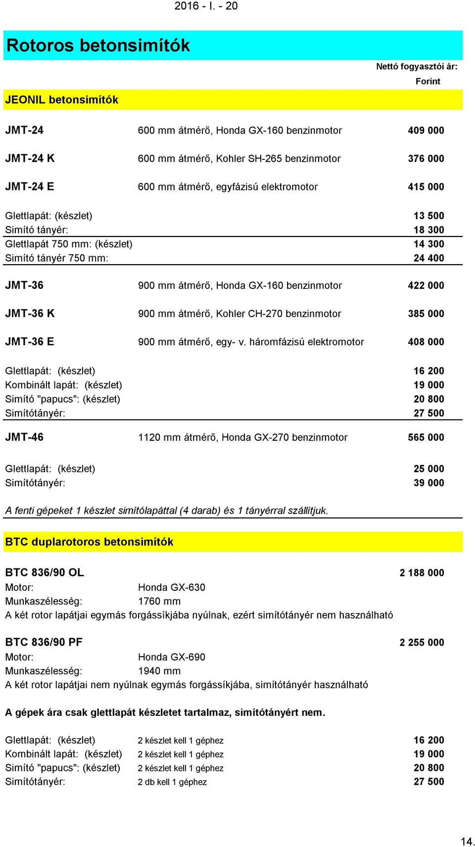 000 JMT-36 K 900 mm átmérő, Kohler CH-270 benzinmotor 385 000 JMT-36 E 900 mm átmérő, egy- v.