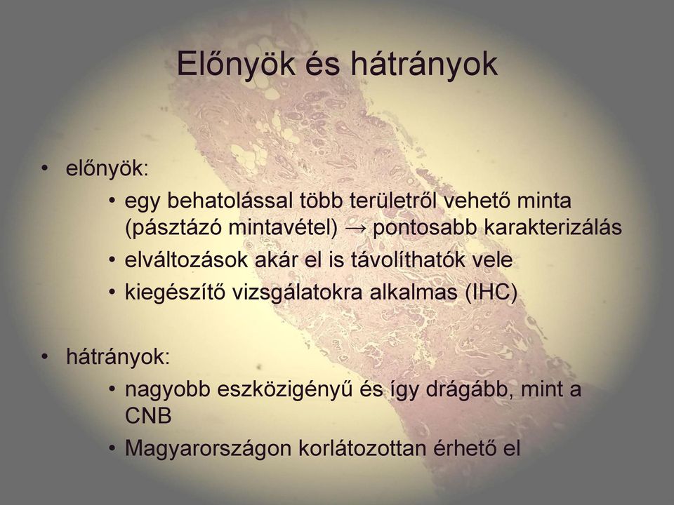 távolíthatók vele kiegészítő vizsgálatokra alkalmas (IHC) hátrányok: