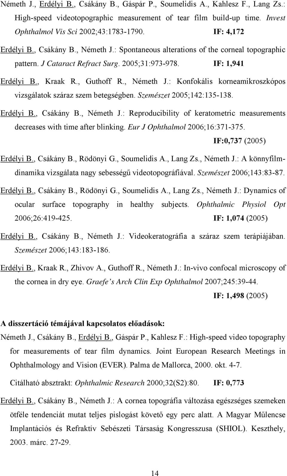 Szemészet 2005;142:135-138. Erdélyi B., Csákány B., Németh J.: Reproducibility of keratometric measurements decreases with time after blinking. Eur J Ophthalmol 2006;16:371-375.