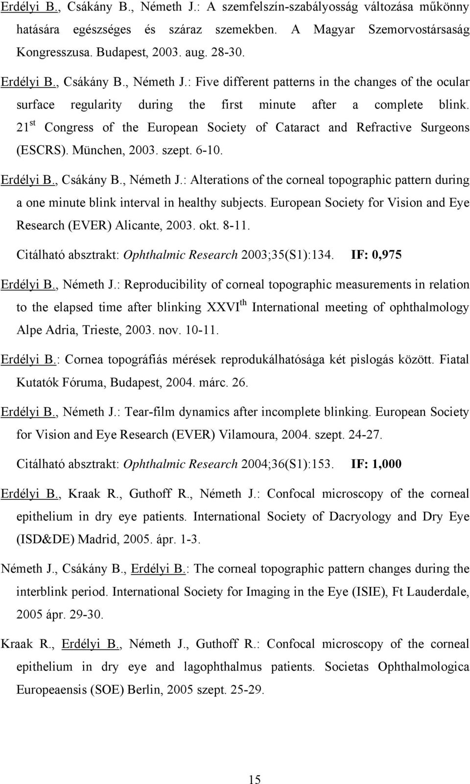 21 st Congress of the European Society of Cataract and Refractive Surgeons (ESCRS). München, 2003. szept. 6-10. Erdélyi B., Csákány B., Németh J.