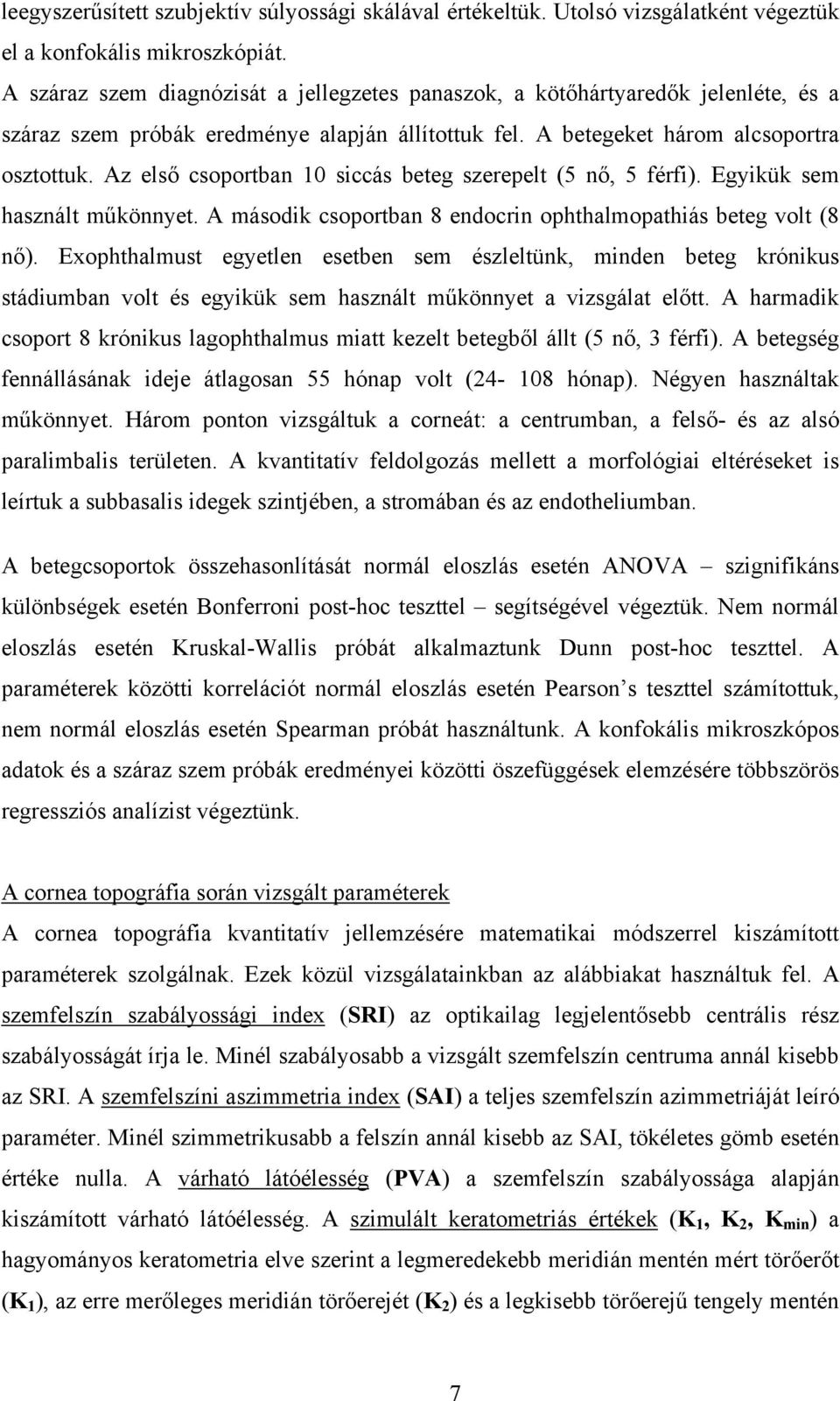 Az első csoportban 10 siccás beteg szerepelt (5 nő, 5 férfi). Egyikük sem használt műkönnyet. A második csoportban 8 endocrin ophthalmopathiás beteg volt (8 nő).