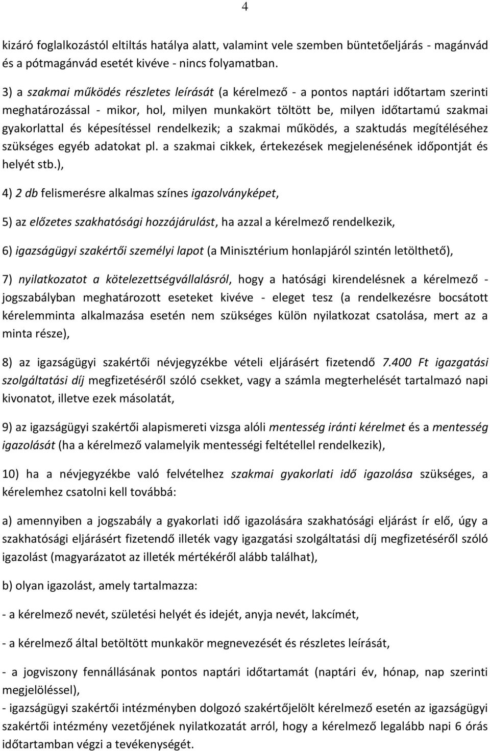 képesítéssel rendelkezik; a szakmai működés, a szaktudás megítéléséhez szükséges egyéb adatokat pl. a szakmai cikkek, értekezések megjelenésének időpontját és helyét stb.