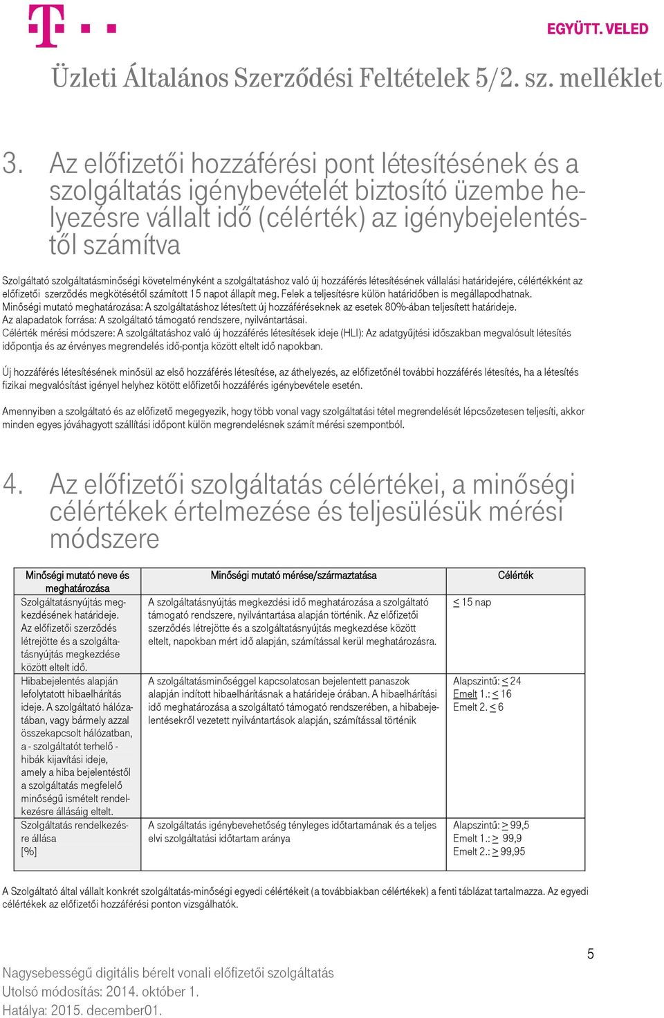 Felek a teljesítésre külön határidőben is megállapodhatnak. Minőségi mutató meghatározása: A szolgáltatáshoz létesített új hozzáféréseknek az esetek 80%-ában teljesített határideje.