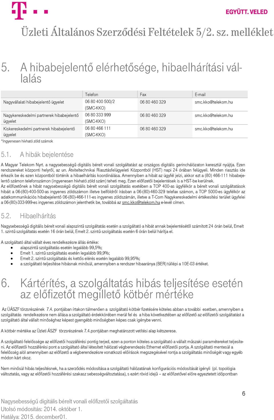 A hibák bejelentése 06 80 333 999 (SMC-KKO) 06 80 466 111 (SMC-KKO) 06 80 460 329 smc.kko@telekom.hu 06 80 460 329 smc.kko@telekom.hu A Magyar Telekom Nyrt.