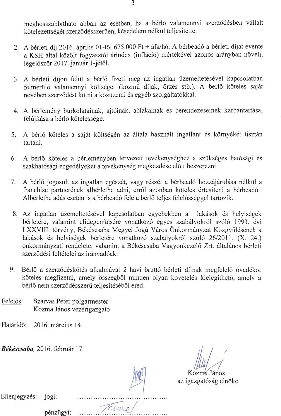 A berleti dijon feliil a berlo fizeti meg az ingatlan iizemeltetesevel kapcsolatban felmeriilo valamennyi koltseget (kozmu dijak, orzes stb.).