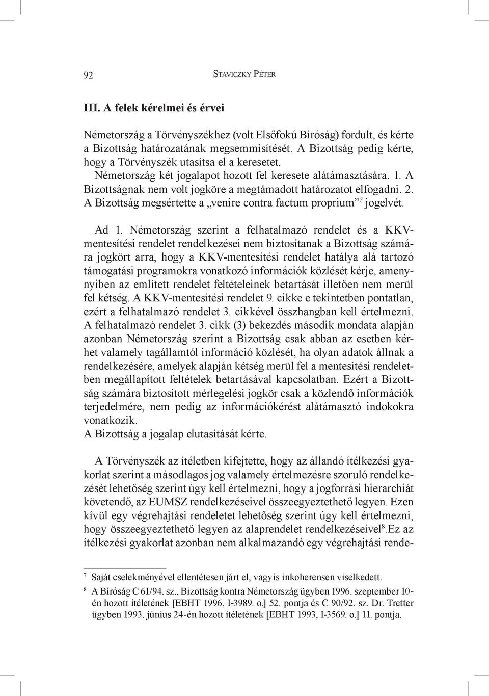 A Bizottságnak nem volt jogköre a megtámadott határozatot elfogadni. 2. A Bizottság megsértette a venire contra factum proprium 7 jogelvét. Ad 1.