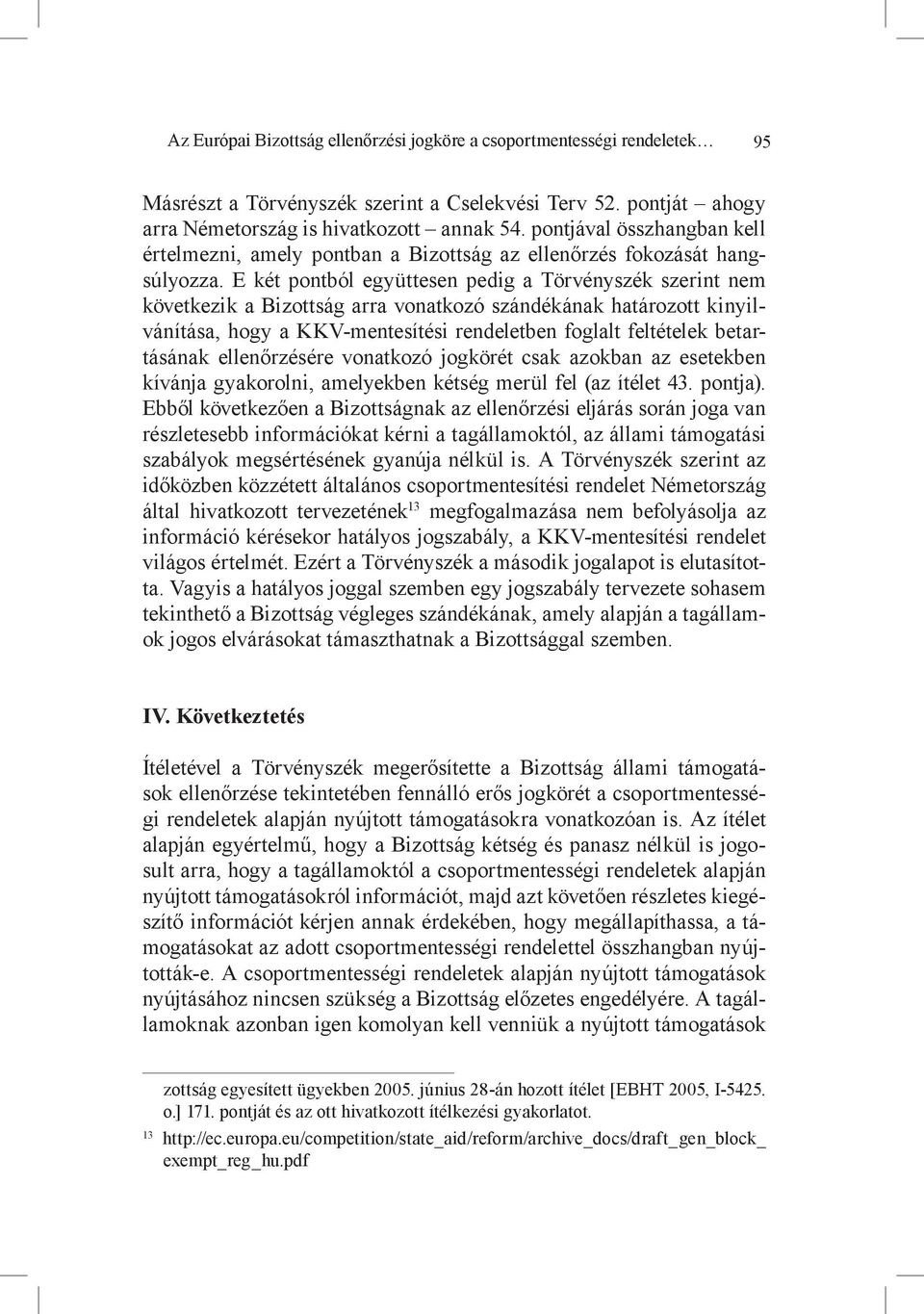 E két pontból együttesen pedig a Törvényszék szerint nem következik a Bizottság arra vonatkozó szándékának határozott kinyilvánítása, hogy a KKV-mentesítési rendeletben foglalt feltételek