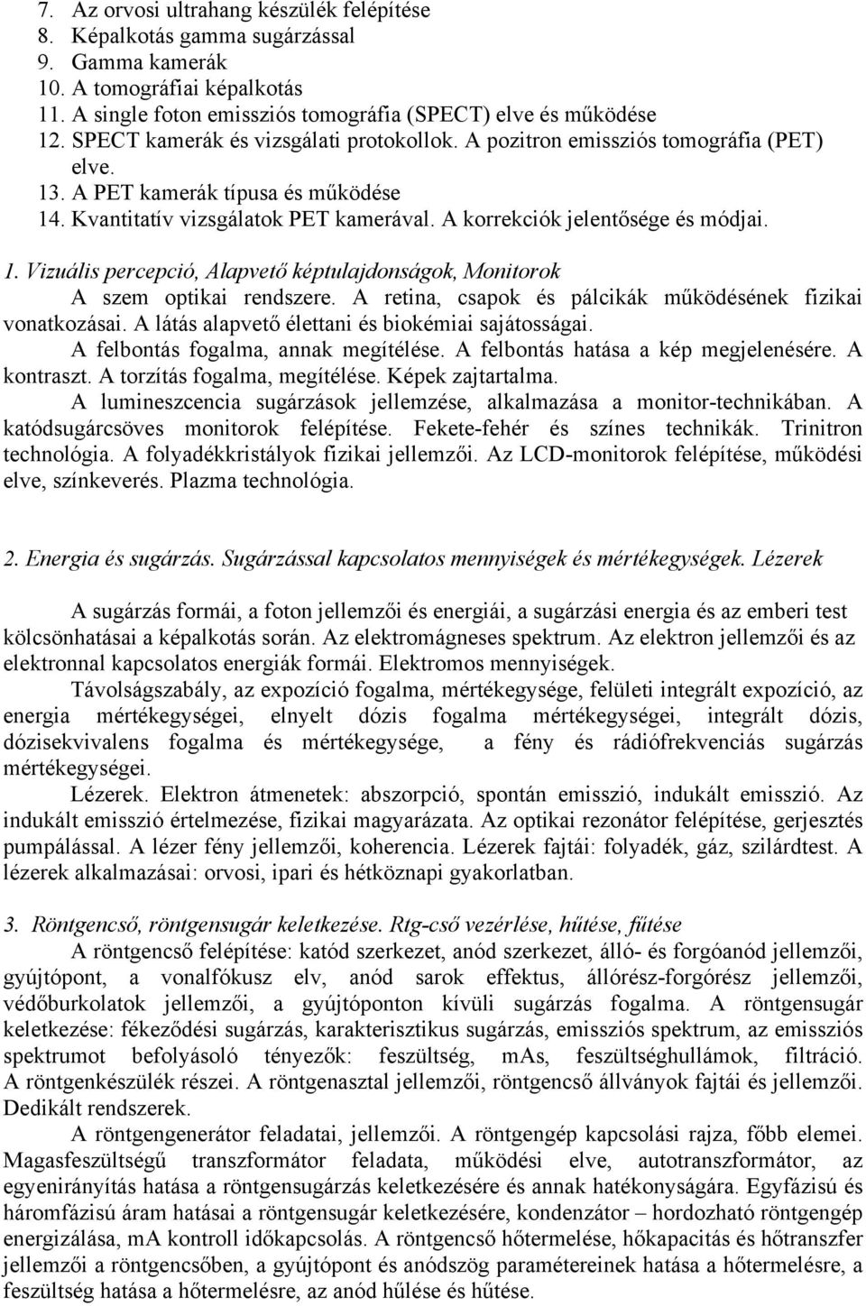 1. Vizuális percepció, Alapvető képtulajdonságok, Monitorok A szem optikai rendszere. A retina, csapok és pálcikák működésének fizikai vonatkozásai.