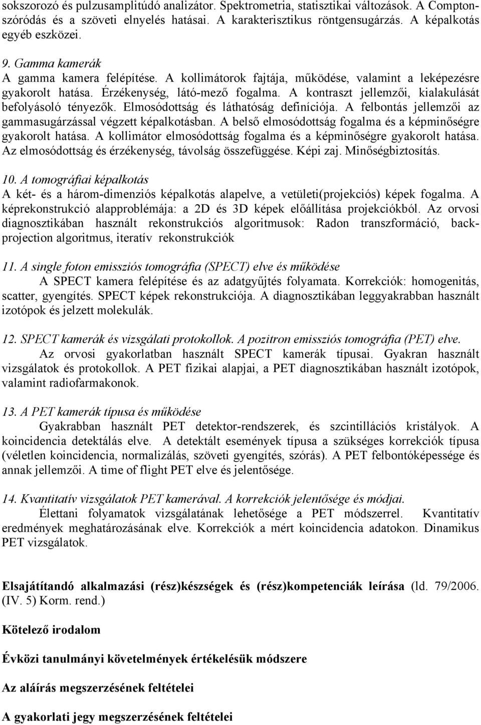 A kontraszt jellemzői, kialakulását befolyásoló tényezők. Elmosódottság és láthatóság definíciója. A felbontás jellemzői az gammasugárzással végzett képalkotásban.