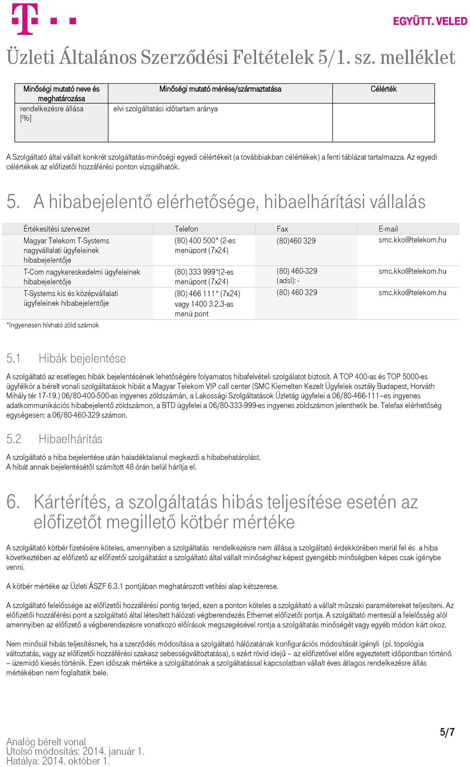 A hibabejelentő elérhetősége, hibaelhárítási vállalás Értékesítési szervezet Telefon Fax E-mail Magyar Telekom T-Systems (80) 400 500* (2-es (80)460 329 smc.kko@telekom.