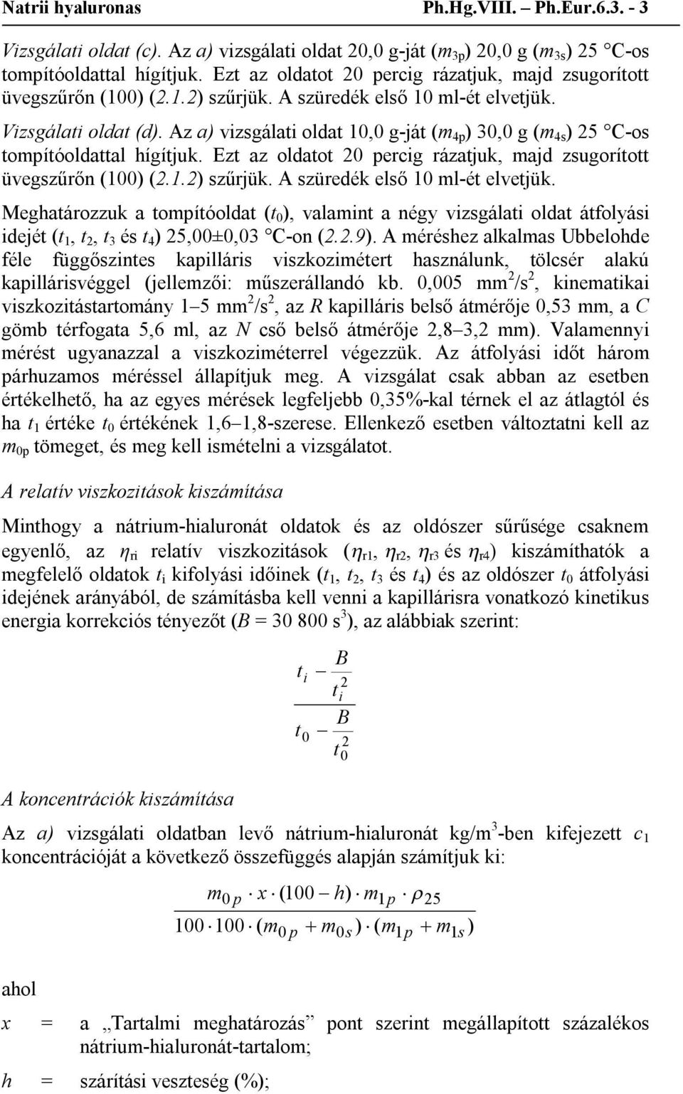 Az a) vizsgálati oldat 10,0 g-ját (m 4p ) 30,0 g (m 4s ) 25 C-os tompítóoldattal hígítjuk. Ezt az oldatot 20 percig rázatjuk, majd zsugorított üvegszűrőn (100) (2.1.2) szűrjük.