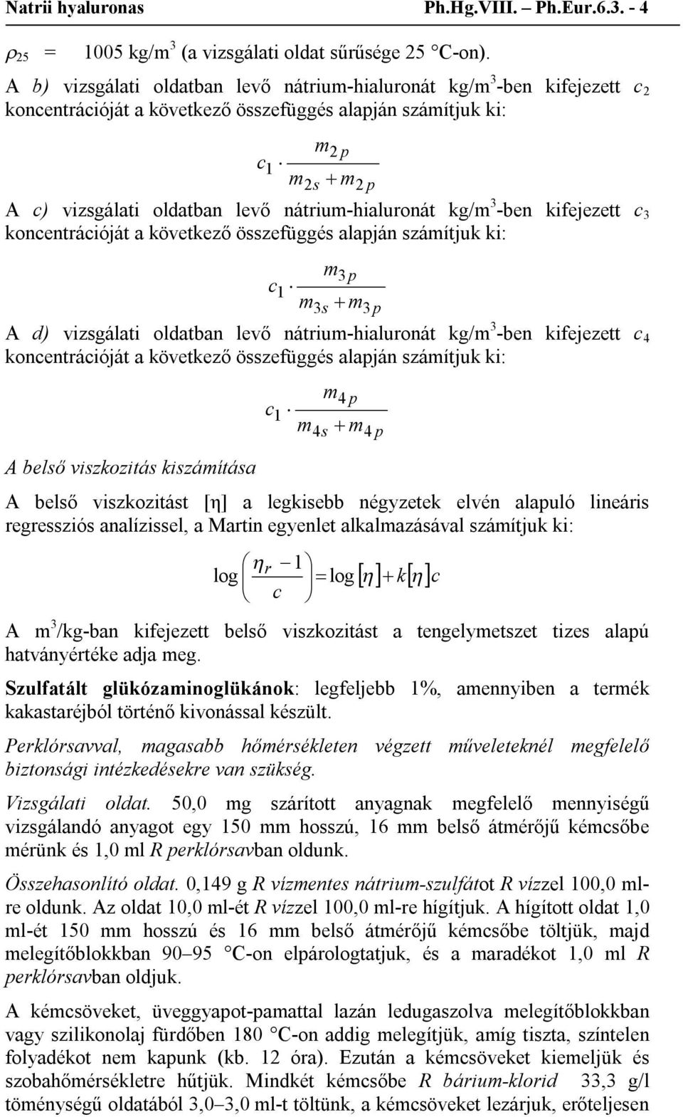 nátrium-hialuronát kg/m 3 -ben kifejezett c 3 koncentrációját a következő összefüggés alapján számítjuk ki: m3p c1 m3s m3p A d) vizsgálati oldatban levő nátrium-hialuronát kg/m 3 -ben kifejezett c 4