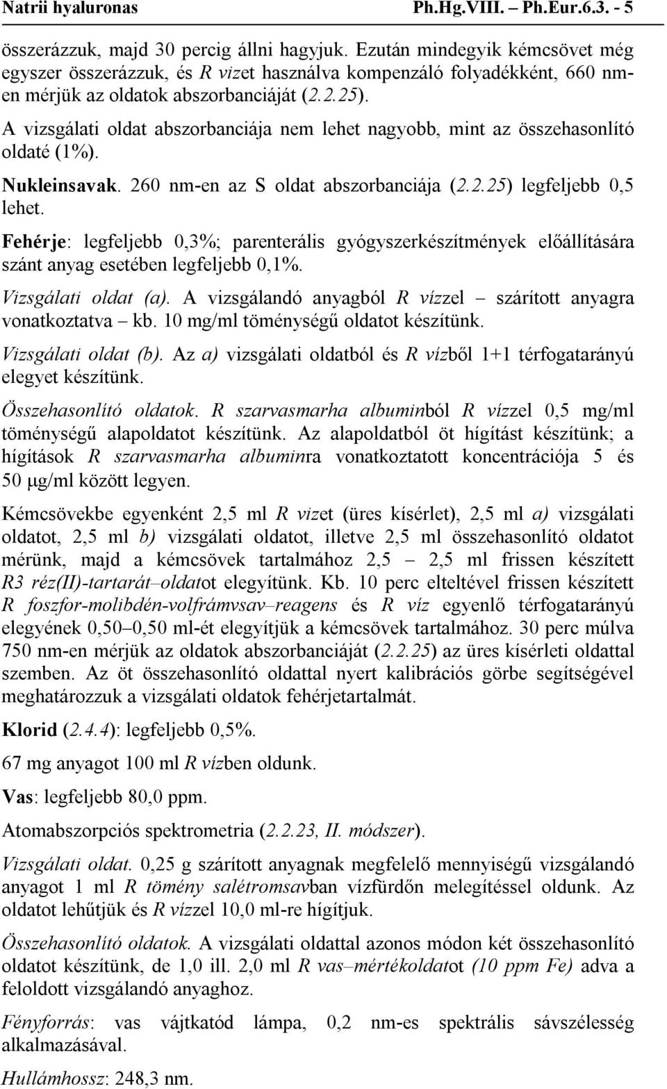 A vizsgálati oldat abszorbanciája nem lehet nagyobb, mint az összehasonlító oldaté (1%). Nukleinsavak. 260 nm-en az S oldat abszorbanciája (2.2.25) legfeljebb 0,5 lehet.