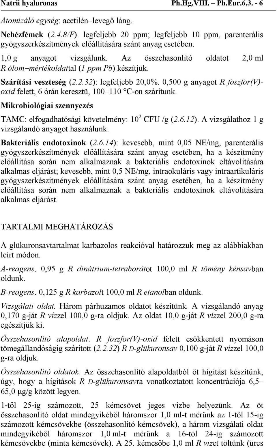 Az összehasonlító oldatot 2,0 ml R ólommértékoldattal (1 ppm Pb) készítjük. Szárítási veszteség (2.2.32): legfeljebb 20,0%.