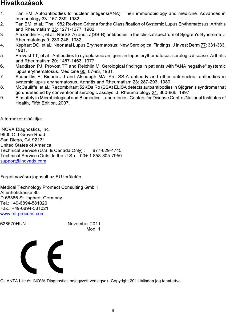 : Ro(SS-A) and La(SS-B) antibodies in the clinical spectrum of Sjogren's Syndrome. J Rheumatology 9: 239-246, 1982. 4. Kephart DC, et al.: Neonatal Lupus Erythematosus: New Serological Findings.