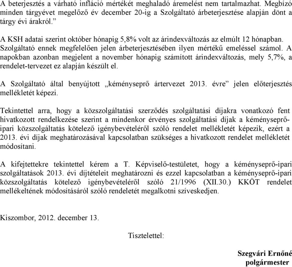 A napokban azonban megjelent a november hónapig számított árindexváltozás, mely 5,7%, a rendelet-tervezet ez alapján készült el. A Szolgáltató által benyújtott kéményseprő ártervezet 2013.