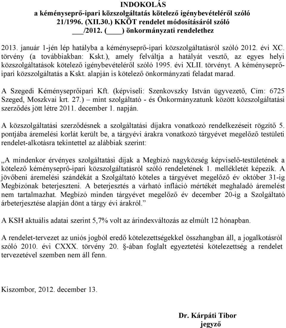 ), amely felváltja a hatályát vesztő, az egyes helyi közszolgáltatások kötelező igénybevételéről szóló 1995. évi XLII. törvényt. A kéményseprőipari közszolgáltatás a Kskt.