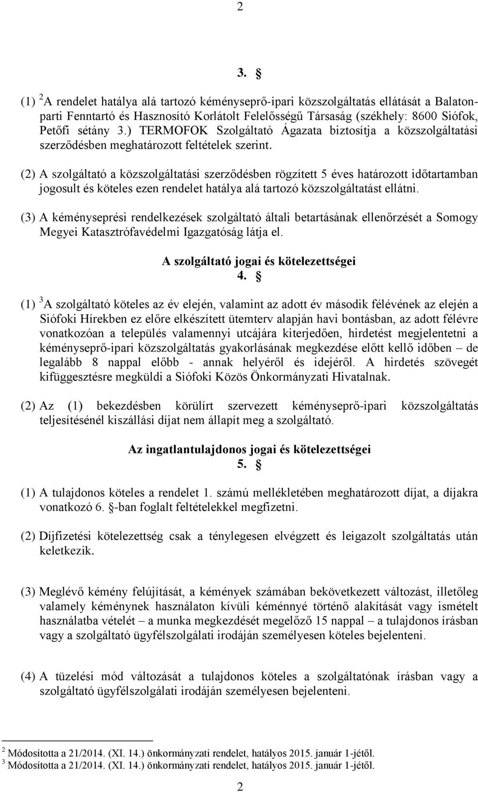 (2) A szolgáltató a közszolgáltatási szerződésben rögzített 5 éves határozott időtartamban jogosult és köteles ezen rendelet hatálya alá tartozó közszolgáltatást ellátni.