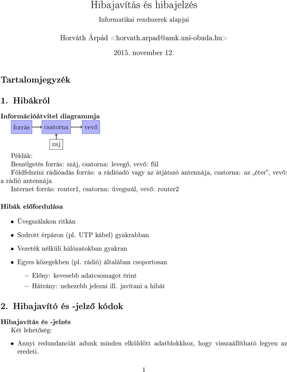 csatorna: az éter, vev : a rádió antennája Internet forrás: router1, csatorna: üvegszál, vev : router2 Hibák el fordulása Üvegszálakon ritkán Sodrott érpáron (pl.