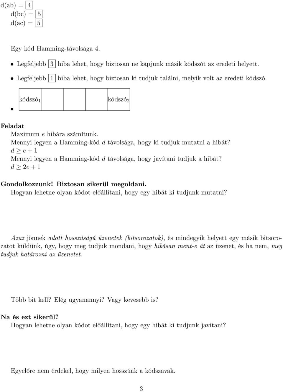 Mennyi legyen a Hamming-kód d távolsága, hogy ki tudjuk mutatni a hibát? d e + 1 Mennyi legyen a Hamming-kód d távolsága, hogy javítani tudjuk a hibát? d 2e + 1 Gondolkozzunk!