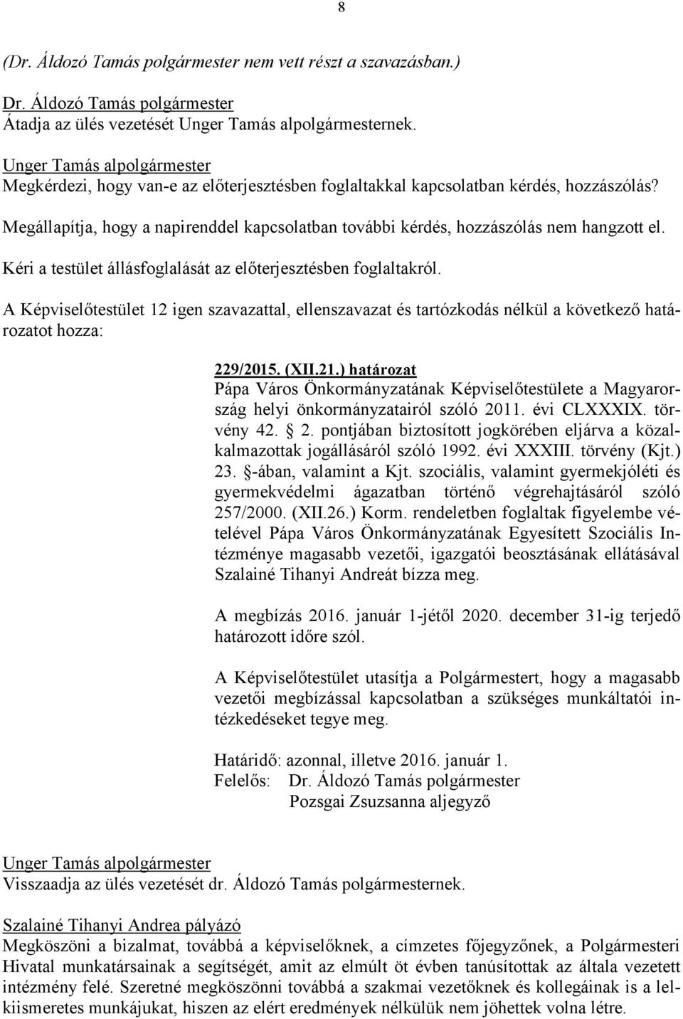 Megállapítja, hogy a napirenddel kapcsolatban további kérdés, hozzászólás nem hangzott el. Kéri a testület állásfoglalását az előterjesztésben foglaltakról.