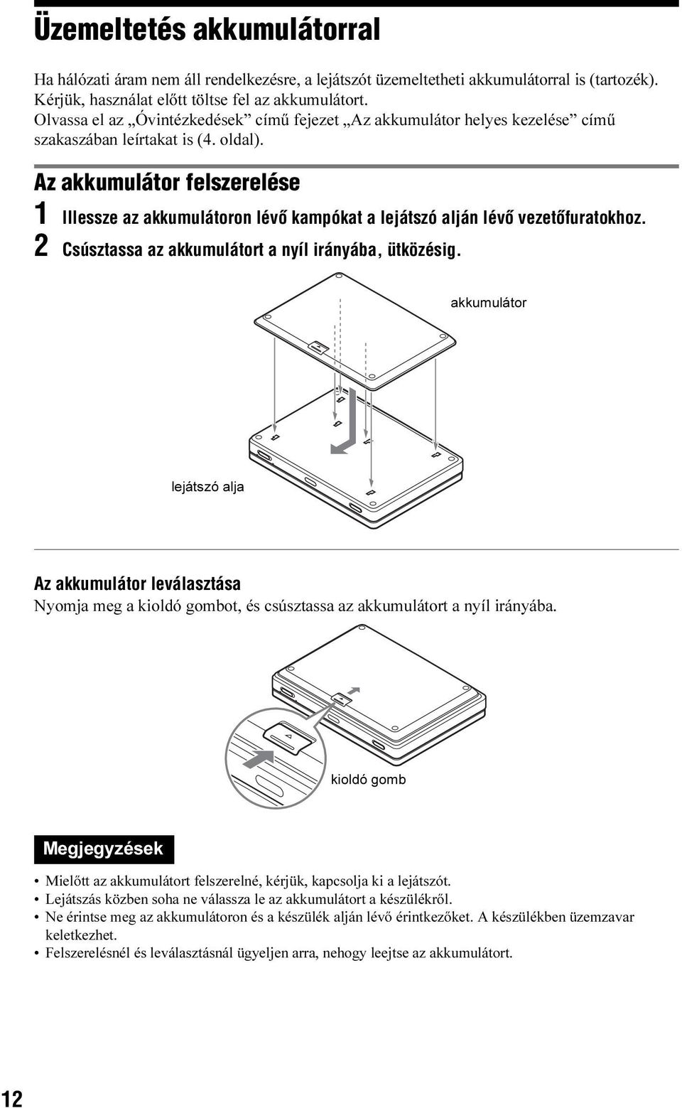 Az akkumulátor felszerelése 1 Illessze az akkumulátoron lévõ kampókat a lejátszó alján lévõ vezetõfuratokhoz. 2 Csúsztassa az akkumulátort a nyíl irányába, ütközésig.