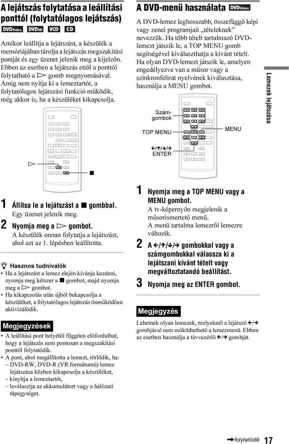 Amíg nem nyitja ki a lemeztartót, a folytatólagos lejátszási funkció működik, még akkor is, ha a készüléket kikapcsolja.