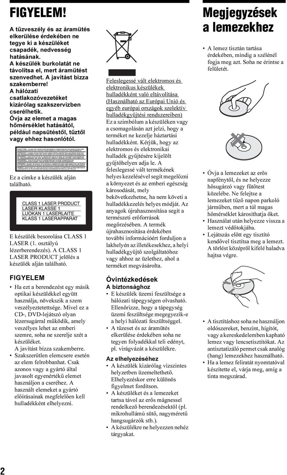 Ez a címke a készülék alján található. E készülék besorolása CLASS 1 LASER (1. osztályú lézerberendezés). A CLASS 1 LASER PRODUCT jelölés a készülék alján található.