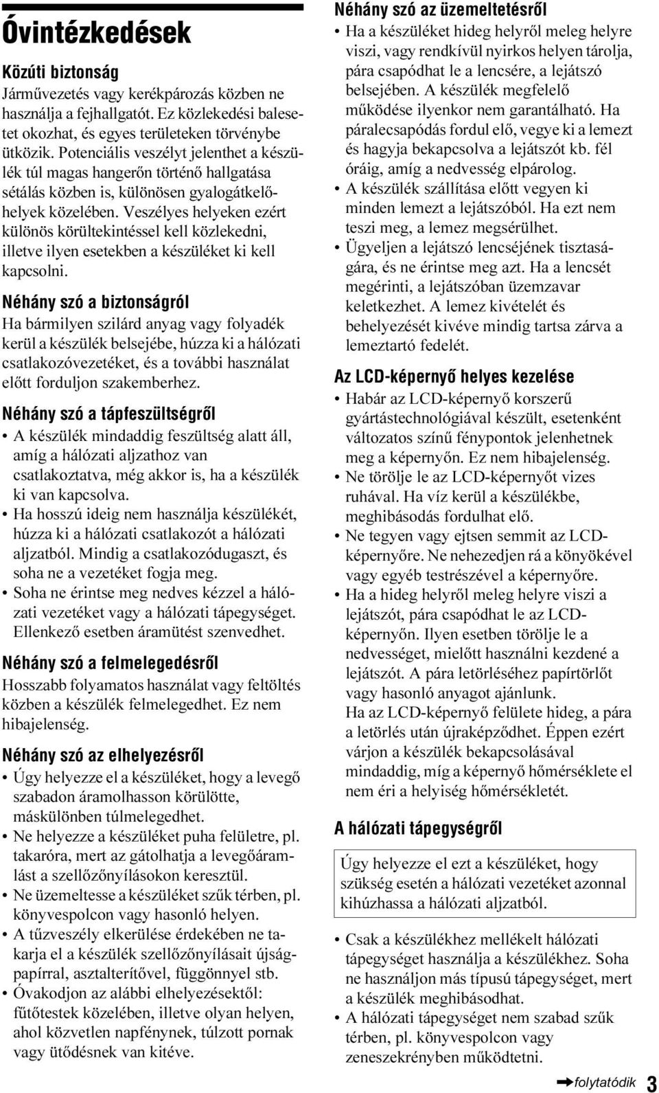 Veszélyes helyeken ezért különös körültekintéssel kell közlekedni, illetve ilyen esetekben a készüléket ki kell kapcsolni.