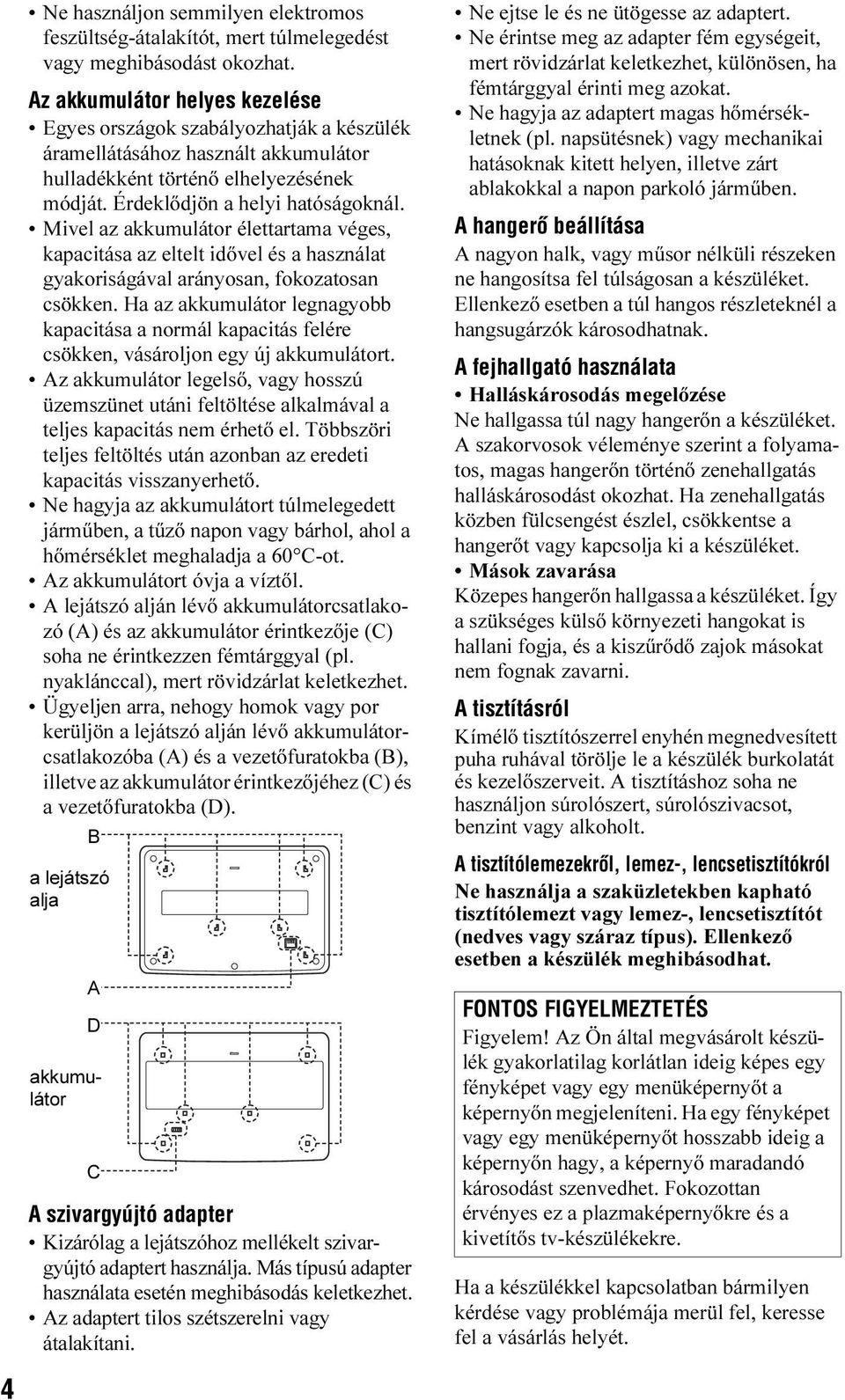 Mivel az akkumulátor élettartama véges, kapacitása az eltelt idővel és a használat gyakoriságával arányosan, fokozatosan csökken.