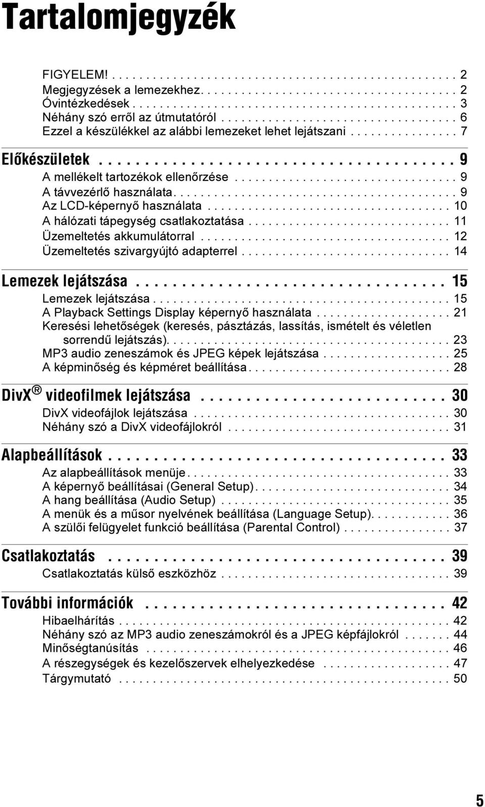 ................................ 9 A távvezérlő használata.......................................... 9 Az LCD-képernyő használata.................................... 10 A hálózati tápegység csatlakoztatása.